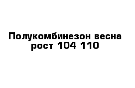 Полукомбинезон весна рост 104-110